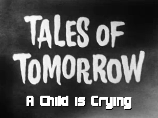 Tales of Tomorrow 03 – A Child is Crying